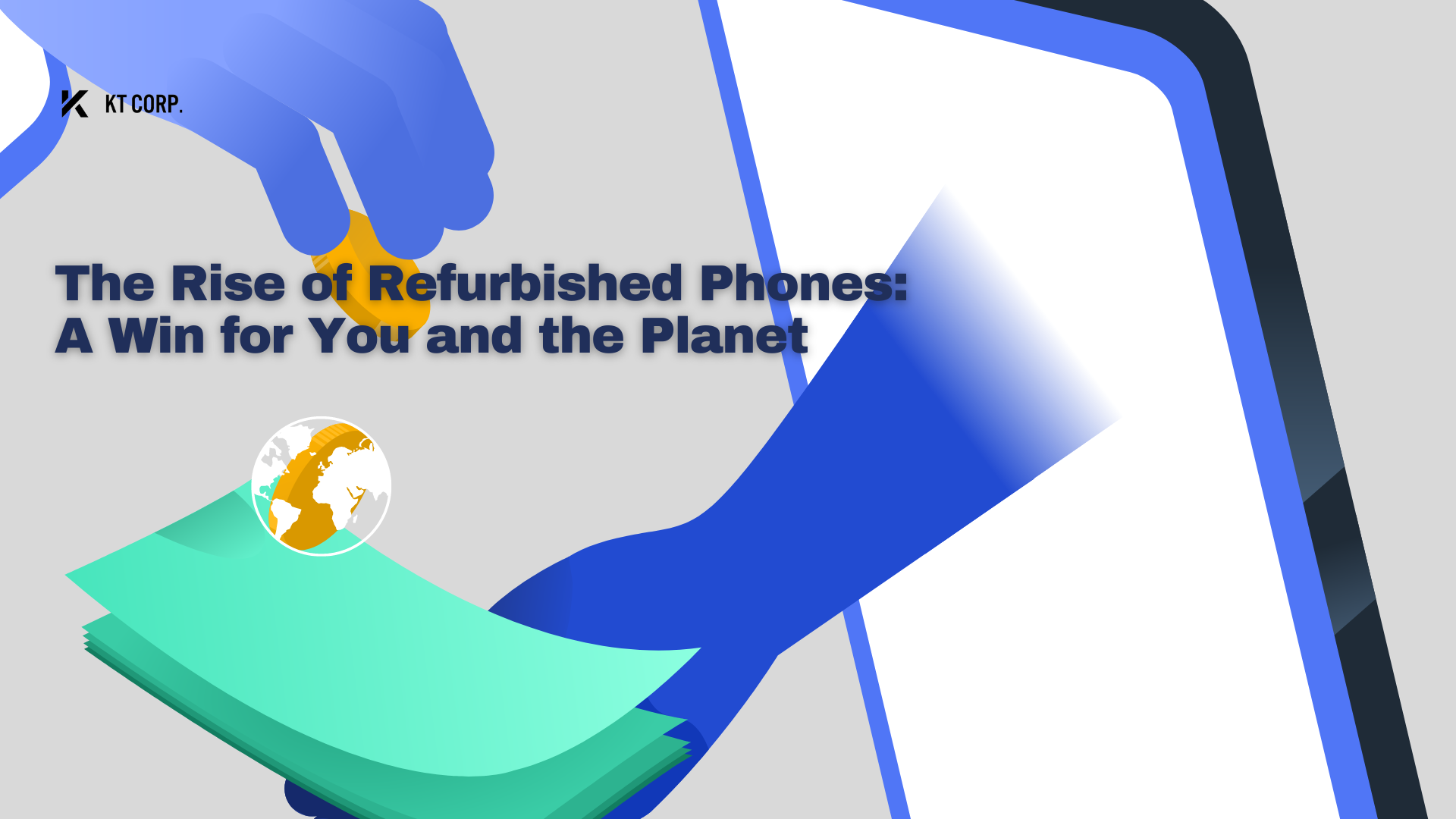 The Rise of Refurbished Phones A Win for you and the planet. KT Corp Blog  